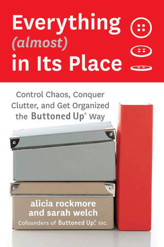 Everything (almost) In Its Place: Control Chaos, Conquer Clutter, and Get Organized the Buttoned Up Way book cover by Alicia Rockmore, Sarah Welch