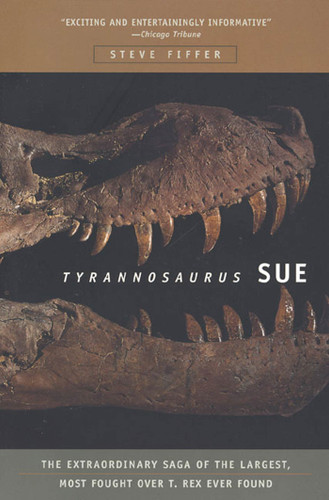Tyrannosaurus Sue: The Extraordinary Saga of Largest, Most Fought Over T. Rex Ever Found book cover by Steve Fiffer