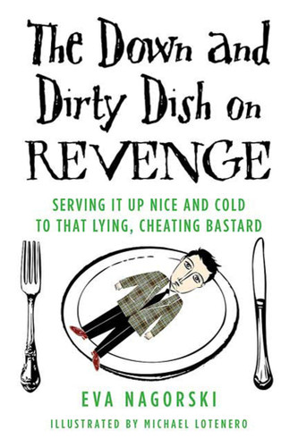 The Down and Dirty Dish on Revenge: Serving It Up Nice and Cold to That Lying, Cheating Bastard book cover by Eva Nagorski