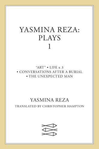 Yasmina Reza: Plays 1: Art, Life x 3, The Unexpected Man, Conversations After a Burial book cover by Yasmina Reza