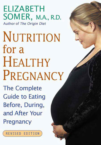 Nutrition for a Healthy Pregnancy, Revised Edition: The Complete Guide to Eating Before, During, and After Your Pregnancy book cover by Elizabeth Somer, M.A., R.D.