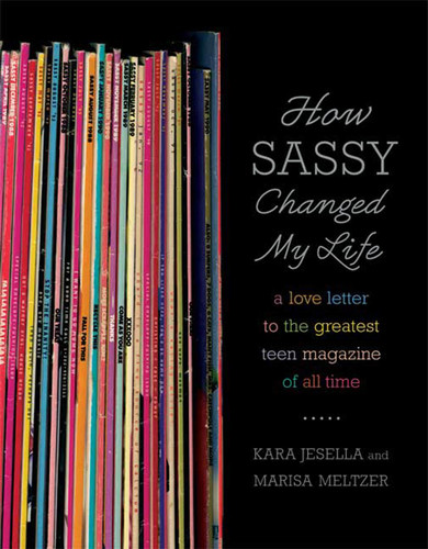 How Sassy Changed My Life: A Love Letter to the Greatest Teen Magazine of All Time book cover by Kara Jesella, Marisa Meltzer