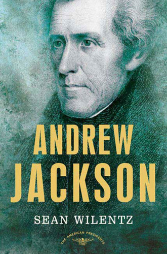 Andrew Jackson: The American Presidents Series: The 7th President, 1829-1837 book cover by Sean Wilentz