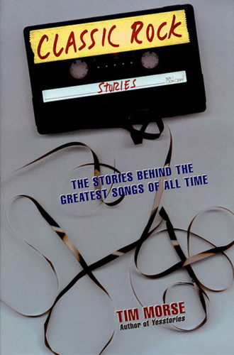Classic Rock Stories: The Stories Behind the Greatest Songs of All Time book cover by Tim Morse