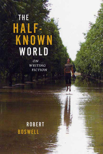 The Half-Known World: On Writing Fiction book cover by Robert Boswell