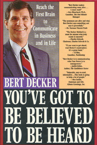 You've Got to Be Believed to Be Heard: Reach the First Brain to Communicate in Business and in Life book cover by Bert Decker