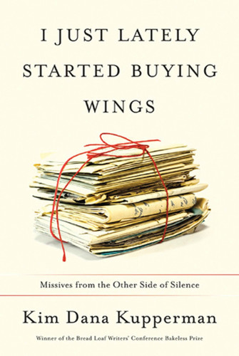 I Just Lately Started Buying Wings: Missives from the Other Side of Silence book cover by Kim Dana Kupperman