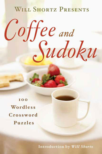 Will Shortz Presents Coffee and Sudoku: 100 Wordless Crossword Puzzles book cover by 