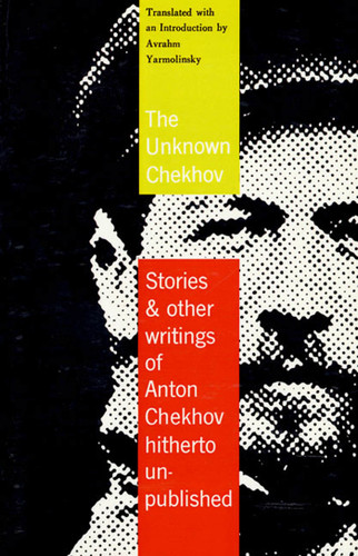 The Unknown Chekhov: Stories & Other Writings of Anton Chekhov Hitherto Untranslated book cover by Anton Chekhov