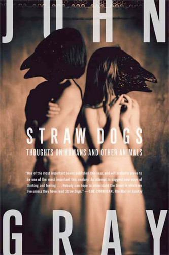 Straw Dogs: Thoughts on Humans and Other Animals book cover by John Gray