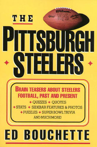 The Pittsburgh Steelers: Brain Teasers about Steelers Football, Past and Present book cover by Ed Bouchette