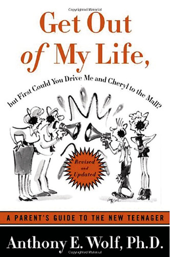 Get Out of My Life, But First Could You Drive Me & Cheryl to the Mall?: A Parent's Guide to the New Teenager book cover by Anthony E. Wolf, Ph.D.