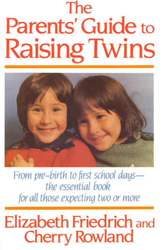 The Parent's Guide to Raising Twins: From Pre-Birth To First School Days-The Essential Book For All Those Expecting Two Or More book cover by Elizabeth Friedrich, Cherry Rowland