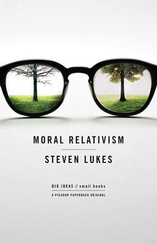 Moral Relativism: Big Ideas/Small Books (BIG IDEAS//small books) book cover by Professor Steven Lukes