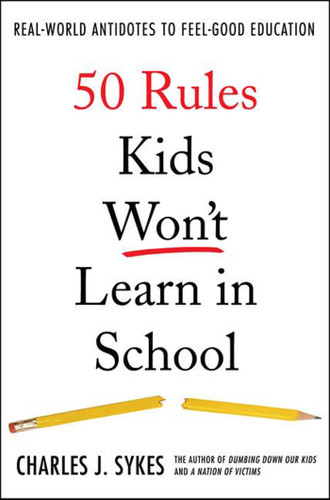 50 Rules Kids Won't Learn in School: Real-World Antidotes to Feel-Good Education book cover by Charles J. Sykes