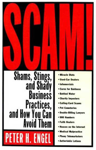Scam!: Shams, Stings, and Shady Business Practices, and How You Can Avoid Them book cover by Peter H. Engel
