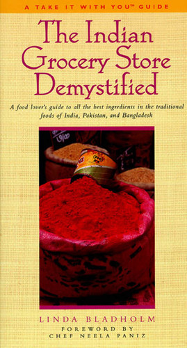 The Indian Grocery Store Demystified: A Food Lover's Guide to All the Best Ingredients in the Traditional Foods of India, Pakistan and Bangladesh book cover by Linda Bladholm