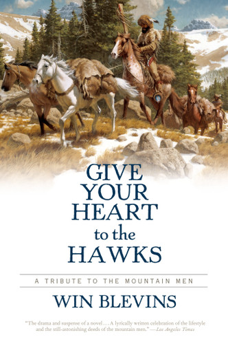 Give Your Heart to the Hawks: A Tribute to the Mountain Men book cover by Win Blevins