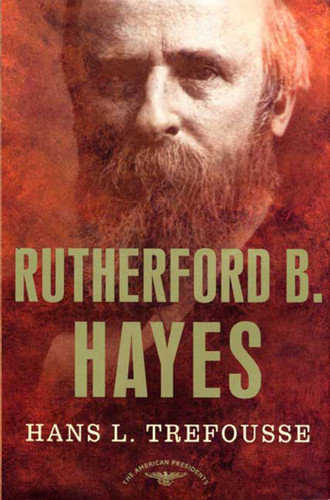 Rutherford B. Hayes: The American Presidents Series: The 19th President, 1877-1881 book cover by Hans Trefousse