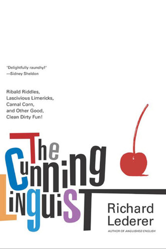 The Cunning Linguist: Ribald Riddles, Lascivious Limericks, Carnal Corn, and Other Good, Clean Dirty Fun book cover by Richard Lederer