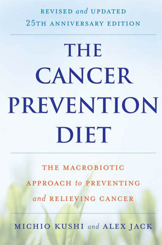 The Cancer Prevention Diet, Revised and Updated Edition: The Macrobiotic Approach to Preventing and Relieving Cancer book cover by Michio Kushi, Alex Jack