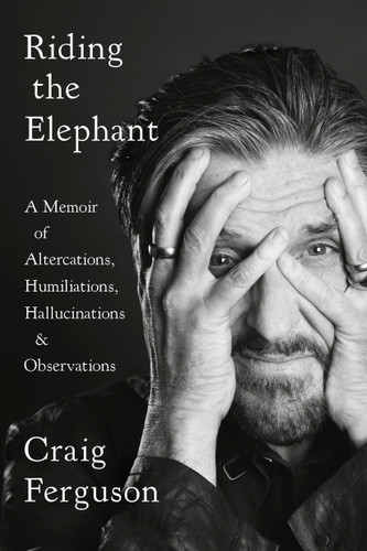 Riding the Elephant: A Memoir of Altercations, Humiliations, Hallucinations, and Observations book cover by Craig Ferguson