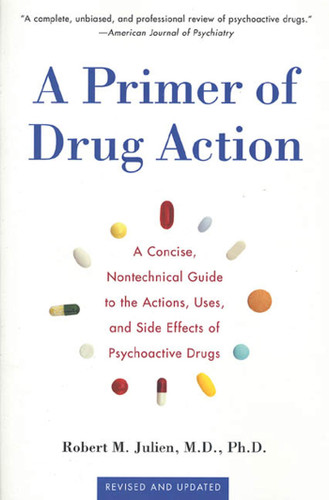 A Primer of Drug Action: A Concise Nontechnical Guide to the Actions, Uses, and Side Effects of Psychoactive Drugs, Revised and Updated book cover by Robert M. Julien, Ph.D.