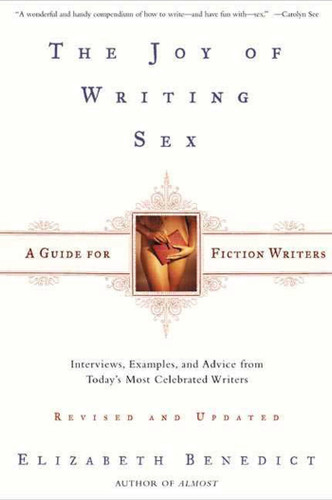 The Joy of Writing Sex: A Guide for Fiction Writers, Revised and Updated: Interviews, Examples, and Advice from Today's Most Celebrated Writers book cover by Elizabeth Benedict