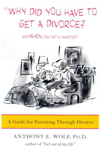 Why Did You Have to Get a Divorce? And When Can I Get a Hamster?: A Guide to Parenting Through Divorce book cover by Anthony E. Wolf, Ph.D.