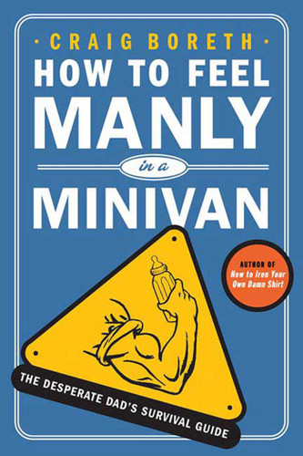 How to Feel Manly in a Minivan: The Desperate Dad's Survival Guide book cover by Craig Boreth