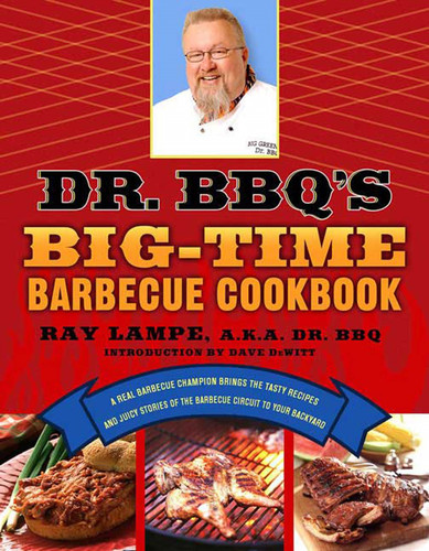 Dr. BBQ's Big-Time Barbecue Cookbook: A Real Barbecue Champion Brings the Tasty Recipes and Juicy Stories of the Barbecue Circuit to Your Backyard (Dr. BBQ) book cover by Ray Lampe