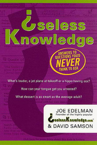 Useless Knowledge: Answers to Questions You'd Never Think to Ask book cover by David Samson, Joe Edelman