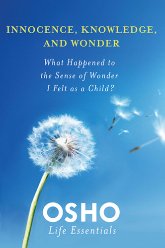 Innocence, Knowledge, and Wonder: What Happened to the Sense of Wonder I Felt as a Child? (Osho Life Essentials) book cover by Osho