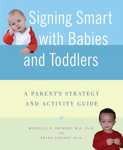 Signing Smart with Babies and Toddlers: A Parent's Strategy and Activity Guide book cover by Michelle Anthony, M.A., Ph.D., Reyna Lindert, Ph.D.