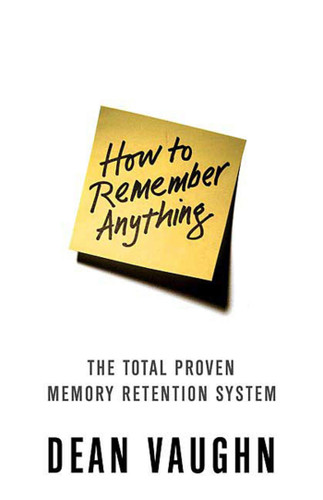 How to Remember Anything: The Total Proven Memory Retention System book cover by Dean Vaughn
