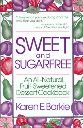 Sweet and Sugar Free: An All Natural Fruit-Sweetened Dessert Cookbook book cover by Karen E. Barkie
