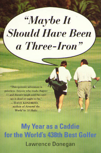 Maybe It Should Have Been a Three Iron: My Year as Caddie for the World's 438th Best Golfer book cover by Lawrence Donegan