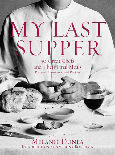 My Last Supper: 50 Great Chefs and Their Final Meals / Portraits, Interviews, and Recipes book cover by Melanie Dunea
