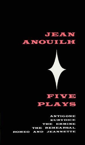 Five Plays: Antigone, Eurydice, The Ermine, The Rehearsal, Romeo and Jeannette book cover by Jean Anouilh