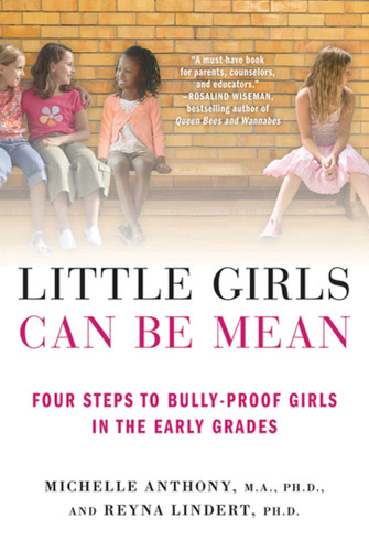 Little Girls Can Be Mean: Four Steps to Bully-proof Girls in the Early Grades book cover by Michelle Anthony, M.A., Ph.D., Reyna Lindert, Ph.D.