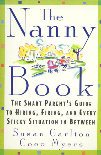 The Nanny Book: The Smart Parent's Guide to Hiring, Firing, and Every Sticky Situation in Between book cover by Susan Carlton, Coco Myers