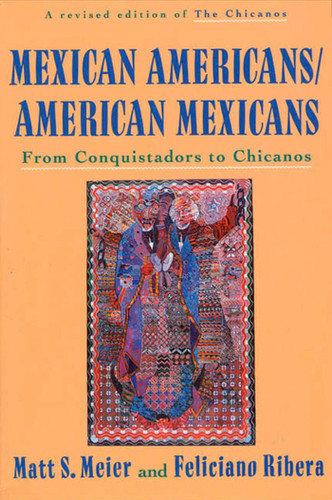 Mexican Americans/American Mexicans: From Conquistadors to Chicanos book cover by Matt S. Meier, Feliciano Ribera