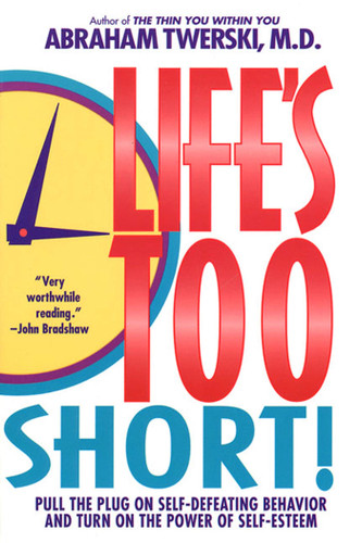 Life's Too Short!: Pull The Plug On Self-Defeating Behavior And Turn On The Power Of Self-Esteem book cover by Abraham J. Twerski, M.D.