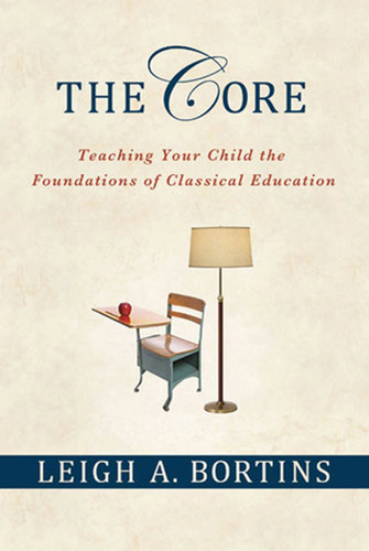 The Core: Teaching Your Child the Foundations of Classical Education: Teaching Your Child the Foundations of Classical Education book cover by Leigh A. Bortins