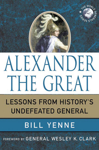 Alexander the Great: Lessons from History's Undefeated General (World Generals Series) book cover by Bill Yenne