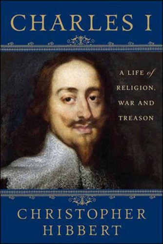 Charles I: A Life of Religion, War and Treason: A Life of Religion, War and Treason book cover by Christopher Hibbert