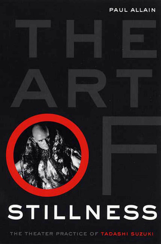 The Art of Stillness: The Theater Practice of Tadashi Suzuki book cover by Paul Allain