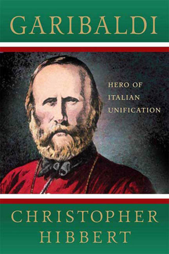 Garibaldi: Hero of Italian Unification: Hero of Italian Unification book cover by Christopher Hibbert