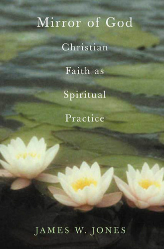 The Mirror of God: Christian Faith as Spiritual Practice--Lessons from Buddhism and Psychotherapy book cover by James W. Jones