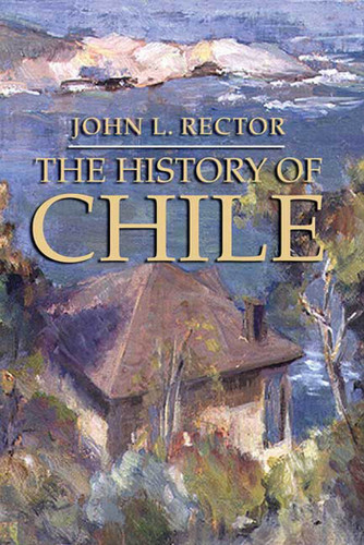 The History of Chile (Palgrave Essential Histories Series) book cover by John L. Rector